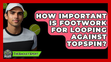 How Important Is Footwork For Looping Against Topspin? - The Racket Xpert