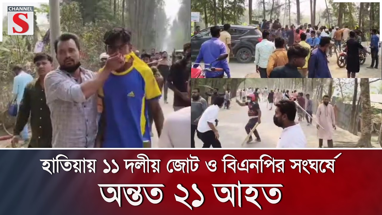 হাতিয়ায় ১১ দলীয় জোট ও বিএনপির সংঘর্ষে অন্তত ২১ আহত | Channel S News