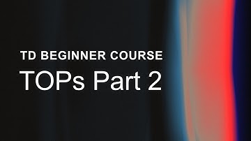 08.02 – TOPs Part 2 – TouchDesigner Beginner Course