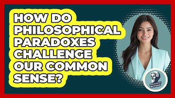 How Do Philosophical Paradoxes Challenge Our Common Sense? - Philosophy Beyond