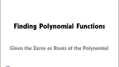1 of 3 Finding Polynomial Functions Given the Roots or Zeros
