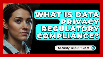 What Is Data Privacy Regulatory Compliance? - SecurityFirstCorp.com
