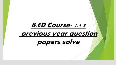 B.ed 1st semester course-1.1.5 previous year question papers solve
