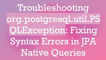 Troubleshooting org.postgresql.util.PSQLException: Fixing Syntax Errors in JPA Native Queries