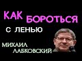 КАК БОРОТЬСЯ С ЛЕНЬЮ. МИХАИЛ ЛАБКОВСКИЙ