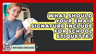 What Should Your Email Signature Include For School Etiquette? - Ninth Grade Starter Guide
