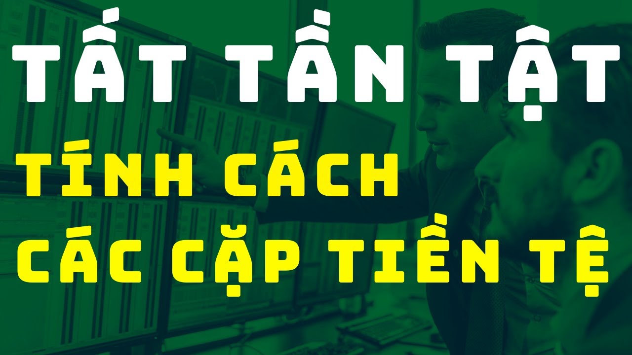 ✅ Tất Tần Tật TÍNH CÁCH Các Cặp Tiền - Bạn Thích Hợp Cặp Nào?