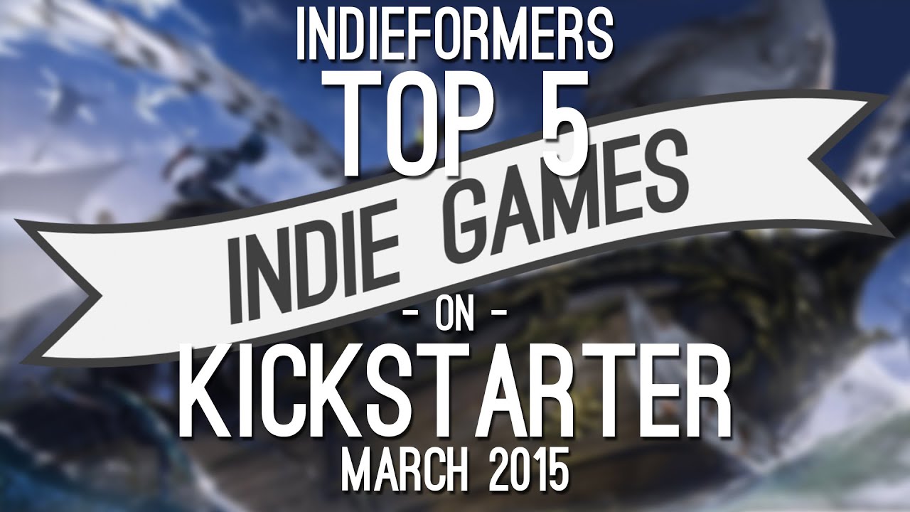 Top 5 Indie Games on Kickstarter March 2015 YouTube
