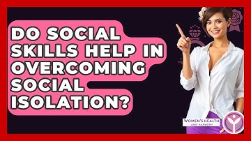 Do Social Skills Help In Overcoming Social Isolation? - Women