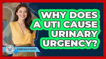 Why Does A UTI Cause Urinary Urgency? - Bladder Health Support