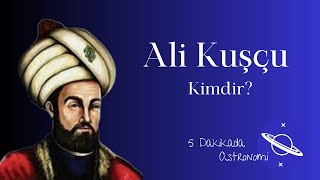 Ali Kuşçu Kimdir ? Astro-Biyografi Serisi