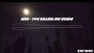 HRN - You killinng me inside