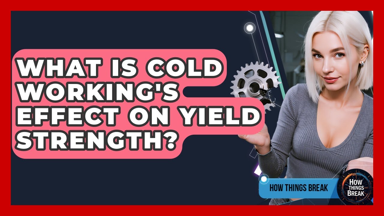 What Is Cold Working's Effect On Yield Strength? - How Things Break