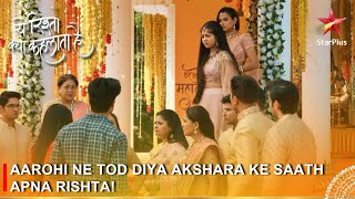 Yeh Rishta Kya Kehlata Hai | Aarohi ne tod diya Akshara ke saath apna rishta!