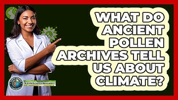 What Do Ancient Pollen Archives Tell Us About Climate? - Earth Science Answers