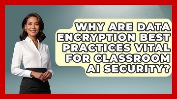 Why Are Data Encryption Best Practices Vital For Classroom AI Security? - Safe AI for The Classroom