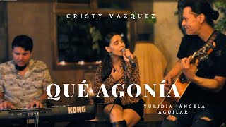 Qué Agonía - Yuridia ft. Ángela Aguilar | Cover Cristy Vazquez