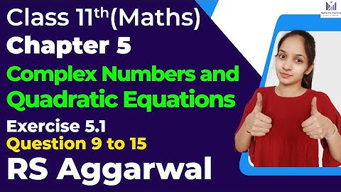 RS Aggarwal || Complex Numbers || Chapter 5 Maths|| Class 11 ||Exercise 5.1 ||ques 9 to 15 |ex 5.1