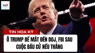 Quyền lực hành chánh DOJ, FBI lo sợ TRUMP chiến thắng 2024