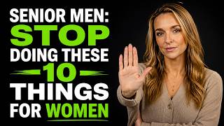 Senior Men: STOP Doing These 10 Things for Women