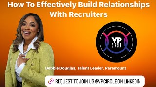 How To Effectively Build Relationships with Recruiters | Interviewing & Networking | VP Circle
