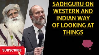 What is the difference between indian and western way of looking at things ? Sadhguru