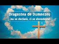 Dragostea de Dumnezeu nu se declară, ci se dovedește!