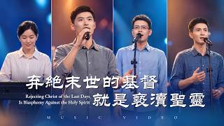 基督教会歌曲《弃绝末世的基督就是亵渎圣灵》【诗歌MV】