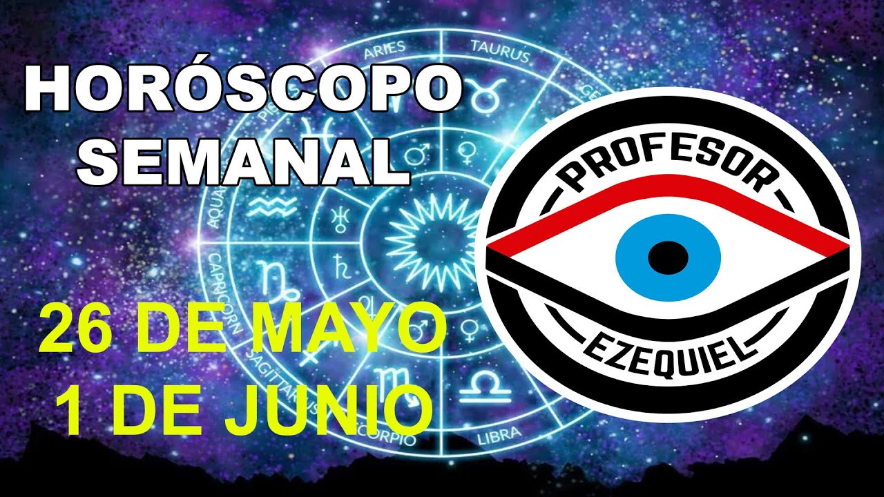 HORÓSCOPO SEMANAL DEL 26 DE MAYO AL 1 DE JUNIO PROFESOR EZEQUIEL TAROT ...