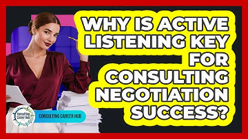 Why Is Active Listening Key For Consulting Negotiation Success? - Consulting Career Hub