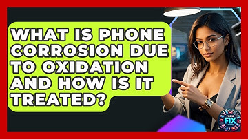 What Is Phone Corrosion Due To Oxidation And How Is It Treated? - Phone Fix and Features
