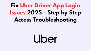 Fix Uber Driver App Login Issues 2025 – Step by Step Access Troubleshooting