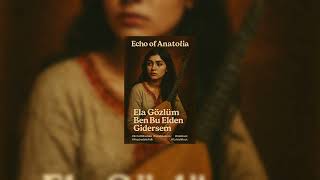 Echo Of Anatolia - “Ela Gözlüm Ben Bu Elden Gidersem”