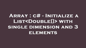 Array : c# - Initialize a List Double[]  with single dimension and 3 elements