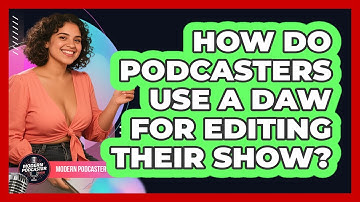 How Do Podcasters Use A DAW For Editing Their Show? - Modern Podcaster Hub