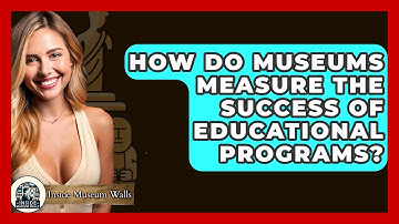 How Do Museums Measure The Success Of Educational Programs? - Inside Museum Walls