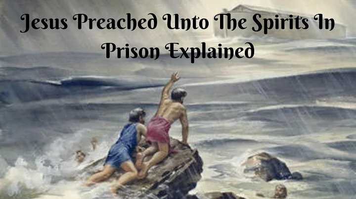 Jésus prêcha aux esprits en prison (1 Pierre 3:18-20)