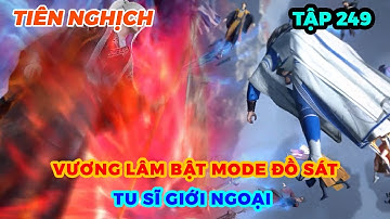 Tiên Nghịch Tập 249 | Vương Lâm Bật Mode Đồ Sát Tu Sĩ Giới Ngoại