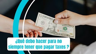 ¿Qué debo hacer para no siempre tener que pagar taxes?