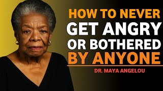 How to Never Get Angry or Bothered by Anyone || Dr. Maya Angelou Motivational