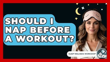 Should I Nap Before A Workout? - Sleep Wellness Workshop