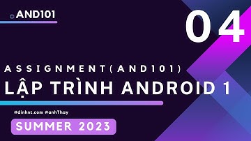 KỲ SUMMER 2023 - Hướng dẫn thực hiện Assignment - Lập trình Android 1 (AND101) - Phần 04