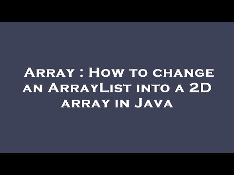 Array : How to change an ArrayList into a 2D array in Java
