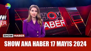 Show Ana Haber 17 Mayıs 2024