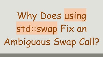 Why Does using std::swap Fix an Ambiguous Swap Call?