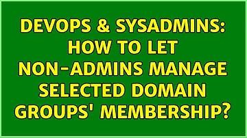 DevOps & SysAdmins: How to let non-admins manage selected domain groups