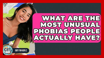 What Are The Most Unusual Phobias People Actually Have? - CBT for Gen Z