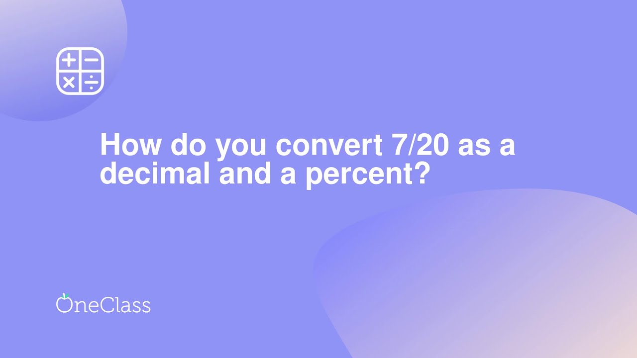 How Do You Convert 7/20 As A Decimal And A Percent?