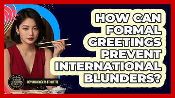 How Can Formal Greetings Prevent International Blunders? - Beyond Borders Etiquette