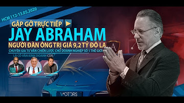 JAY ABRAHAM  THIÊN TÀI MARKETING- NHÀ TƯ VẤN CHIẾN LƯỢC DOANH NGHIỆP # 1 THẾ GIỚI SẼ TỚI VIỆT NAM